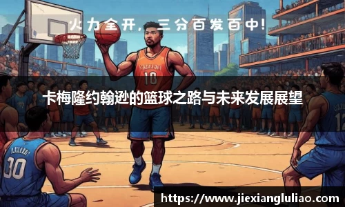 卡梅隆约翰逊的篮球之路与未来发展展望