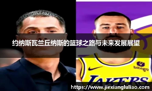 约纳斯瓦兰丘纳斯的篮球之路与未来发展展望